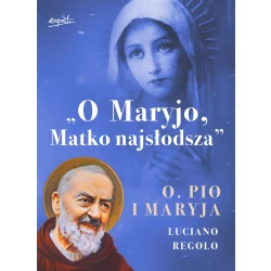"O Maryjo, Matko najsłodsza"  Ojciec Pio i Maryja